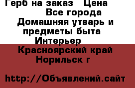 Герб на заказ › Цена ­ 5 000 - Все города Домашняя утварь и предметы быта » Интерьер   . Красноярский край,Норильск г.